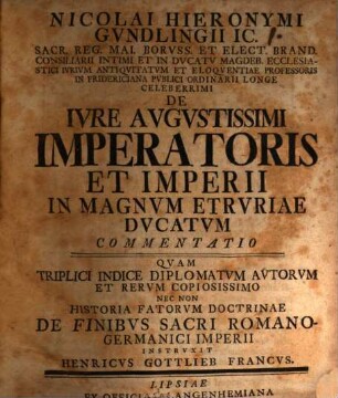 Nicolai Hieronymi Gundlingii ... De iure augustissimi imperatoris et imperii in magnum Etruriae ducatum commentatio