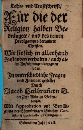 Lehr- und Trostschrifft Für die der Religion halben Bedrängete und des reinen Predigampts beraubete Christen : Wie sie sich in allerhand Zuständen verhalten, auch allen Anfechtungen begegnen sollen