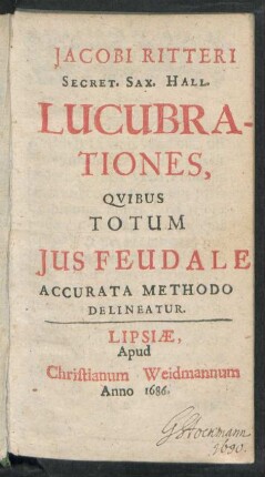 Jacobi Ritteri Secret. Sax. Hall. Lucubrationes, Quibus Totum Ius Feudale Accurata Methodo Delineatur
