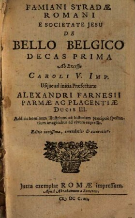 Famiani Stradae Romani E Societate Jesu De Bello Belgico Decas ..., 1. Ab Excessu Caroli V. Imp. Usque ad initia Praefecturae Alexandri Farnesii Parmae Ac Placentiae Ducis III.