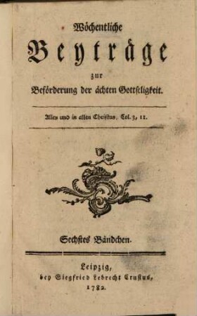 Wöchentliche Beyträge zur Beförderung der ächten Gottseligkeit. 6. 1782