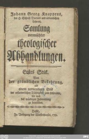 Erstes Stük: Von der gründlichen Bekehrung, als einem nothwendigen Stük der erforderlichen Tüchtigkeit zum Lehramte, wie auch der würdigen Zubereitung zu demselben