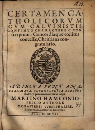 Certamen Catholicorum cum Calvinistis : continuo charactere c. conscriptum: Concordiaeque coelitus concessae, christiana congratulatio ...
