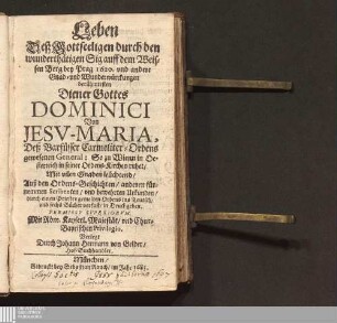 Leben Deß Gottseeligen durch den wunderthätigen Sig auff dem Weissen Berg bey Prag 1620. vnd andere Gnad- vnd Wunderwürckungen berühmtesten Diener Gottes Dominici Von Jesv-Maria, Deß Barfüsser Carmeliter-Ordens gewesenen General ...