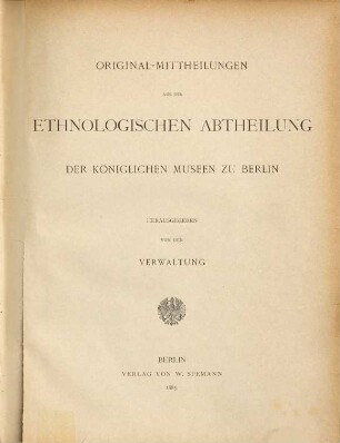 Original-Mittheilungen aus der Ethnologischen Abtheilung der Königlichen Museen zu Berlin, 1. 1885/86