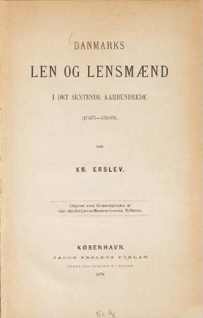 Danmarks Len og Lensmaend i det sextende Aarhundrede (1513 - 1596) : Udgivet met Understöttelse af den Hjelmstjerne-Rosencroneske Stiftelse