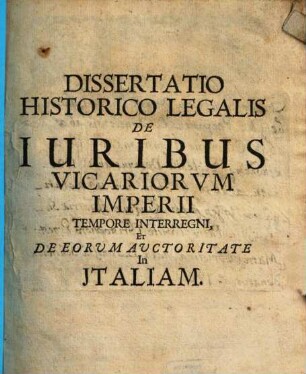 Dissertatio historico-legalis de iuribus vicariorum Imperii tempore interregni, et de eorum auctoritate in Italiam