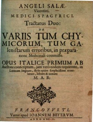 Angeli Salae Tractatus duo: de variis tum chymicorum, tum Galenistarum erroribus in praeparatione medicinalis commissis