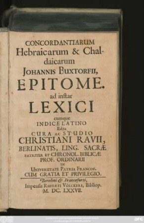 Concordantiarum Hebraicarum & Chaldaicarum Johannis Buxtorfii, Epitome : ad instar Lexici cumque Indice Latino