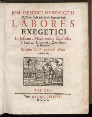 Joh. Henrici Heideggeri SS. Theol. Doct. & in Schola Tigurina Prof. Labores Exegetici In Josuam, Matthaeum; Epistolas S. Pauli ad Romanos, Corinthios, & Hebraeos : Ecclesiae Christi perpetuis usibus consecrati