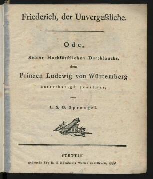 Friederich, der Unvergessliche : Ode, Seiner Hochfürstlichen Durchlaucht, dem Prinzen Ludewig von Würtemberg unterthänigst gewidmet von L. S. G. Sprengel