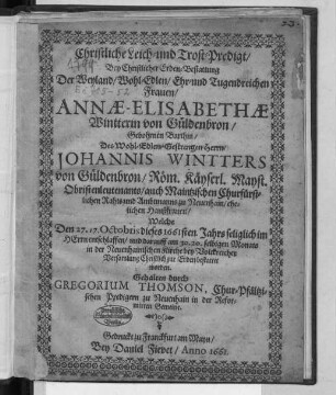 Christliche Leich- und Trost-Predigt/ Bey Christlicher Erden-Bestattung Der ... Frauen/ Annae-Elisabethae Wintterin von Güldenbron/ Gebohrnen Barthin/ Des ... Johannis Wintters von Güldenbron/ Röm. Käyserl. Mayst. Obristenleutenants ... ehelichen Haußfrauen : Welche Den 27. 17. Octobris dieses 1661sten. Jahrs ... entschlaffen/ und darauff am 30. 20. selbigen Monats in der Neuenhainischen Kirche ... zur Erden bestattet worden