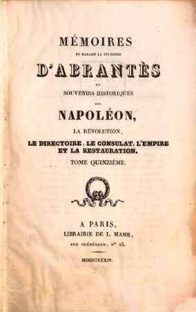 Mémoires de Madame la Duchesse D'Abrantès, ou souvenirs historiques sur Napoléon, la Révolution, le Directoire, le Consulat, l'Empire et la Restauration. 15
