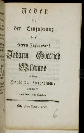 Reden bey der Einführung des Inspectors Johann Gottieb Willamov in dem Saale der Petersschule gehalten 1767 den 15ten October