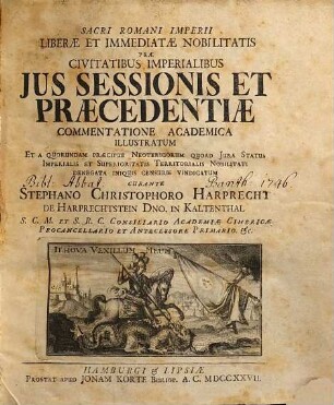 Sacri Romani Imperii Liberæ Et Immediatæ Nobilitatis Præ Civitatibus Imperialibus Jus Sessionis Et Præcedentiæ Commentatione Academica Illustratum : Et A quorundam Præcipue Neotericorum Quoad Jura Status Imperialis Et Superioritatis Territorialis Nobilitati Denegata Iniquis Censuris Vindicatum