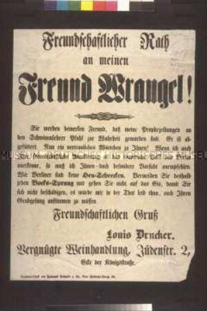 Maueranschlag: Freundschaftlicher Rat an meinen Freund Wrangel. Louis Drucker, Vergnügte Weinhandlung, an den Oberbefehlshaber der Marken, General v. Wrangel; undatiert