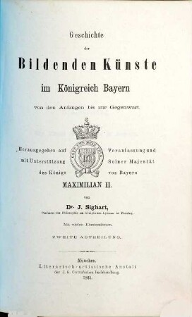 Geschichte der bildenden Künste im Königreich Bayern von den Anfängen bis zur Gegenwart : hrsg. auf Veranlassung u. mit Unterstützung Seiner Majestät des Königs von Bayern Maximilian II., 2