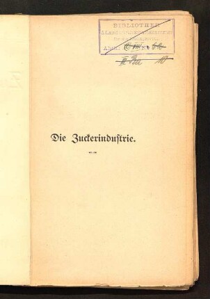 Die Zuckerindustrie : ihr Rohmaterial, ihre Technik und ihre volkswirtschaftliche Bedeutung ; mit 43 Illustrationen