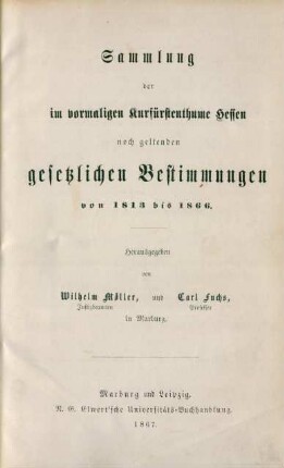 Sammlung der im vormaligen Kurfürstenthume Hessen noch geltenden gesetzlichen Bestimmungen von 1813 bis 1866