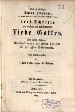 Des ehrwürdigen Joseph Pergmayr, ..., sämmtliche ascetische Schriften, 2. Drei Schritte zur wahren und vollkommenen Liebe Gottes : mit einem Anhange: Unterhaltungen mit Jesus Christus im heiligsten Sakramente