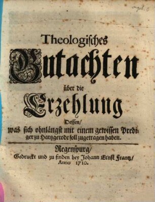 Theologisches Gutachten über die Erzehlung dessen, was sich ohnlängst mit einem gewissen Prediger zu Hartzgerode soll zugetragen haben