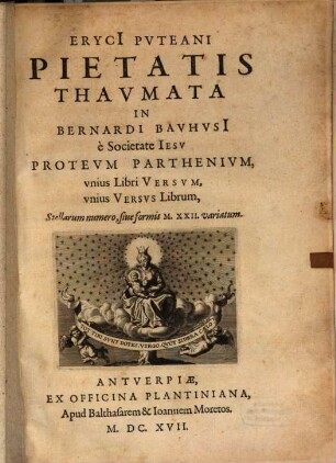 Eryci[i] Pvteani Pietatis Thavmata In Bernardi Bavhvsi[i] è Societate Iesv Protevm Parthenivm, vnivs Libri Versvm, vnivs Versvs Librvm, Stellarum numero, siue formis M. XXII. variatum