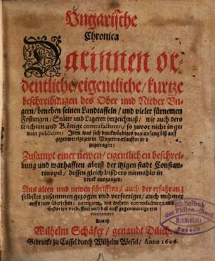 Ungarische Chronica : darinnen ordentliche, eigentliche, kurtze beschreibungen des Ober und Nieder Ungern, beneben seinen Landtaffeln ...