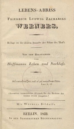 Lebens-Abriss Friedrich Ludwig Zacharias Werners : Beilage zu der dritten Ausgabe der Söhne des Thal's ; Mit Werners Bildniss