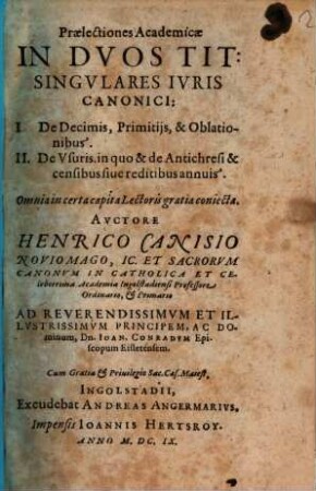 Praelectiones Academicae In Duos Tit: Singulares Iuris Canonici: I. De Decimis, Primitiis, & Oblationibus. II. De Usuris. in quo & de Antichresi & censibus sive reditibus annuis : Omnia in certa capita Lectoris gratia coniecta