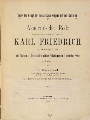 Ueber den Kampf des menschlichen Körpers mit den Bakterien : Akademische Rede zum Geburtsfeste des höchstseligen Grossherzogs Karl Friedrich am 22. November 1888 beim Vortrage des Jahresberichtes und der Verkündigung der akademischen Preise gehalten