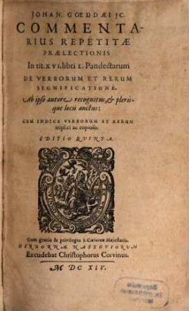 Johan. Goeddaei IC. Commentarius Repetitae Praelectionis In tit. XVI. libri L. Pandectarum De Verborum Et Rerum Significatione : Ab ipso autore recognitus, & plerisque locis auctus: Cum Indice Verborum Et Rerum triplici ac copioso