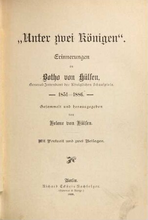 "Unter zwei Königen" : Erinnerungen an Botho von Hülsen, General-Intendant der Königlichen Schauspiele : 1851 - 1886