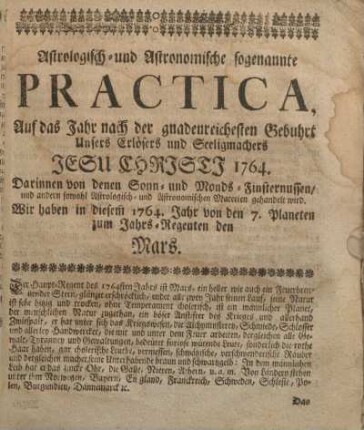 Astrologisch-und Astronomische sogenannte Practica, auf das Jahr nach der gnadenreichesten Gebuhrt unsers Erlösers und Seeligmachers Jesu Christi 1764.