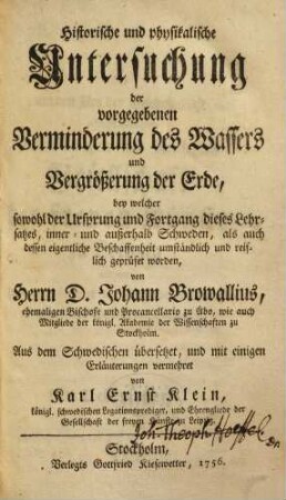 Historische und physikalische Untersuchung der vorgegebenen Verminderung des Wassers und Vergrößerung der Erde : bey welcher sowohl der Ursprung und Fortgang dieses Lehrsatzes, inner- und außerhalb Schweden, als auch dessen eigentliche Beschaffenheit umständlich und reiflich geprüfet worden