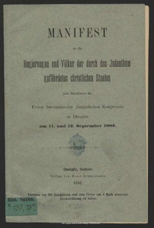 Manifest an die Regierungen und Völker der durch das Judenthum gefährdeten christlichen Staaten : laut Beschlusses des Ersten Internationalen Antijüdischen Kongresses zu Dresden am 11. und 12. September 1882