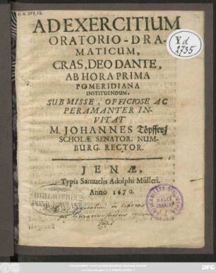 Ad Exercitium Oratorio-Dramaticum, Cras, Deo Dante Ab Hora Prima Pomeridiana Instituendum ... Invitat M. Johannes Töpffer/ Scholae Senator. Numburg. Rector.