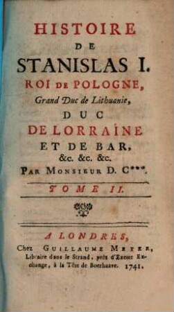 Histoire De Stanislas I. Roi De Pologne, Grand Duc de Lithuanie, Duc De Lorraine Et De Bar, &c. &c. &c., 2