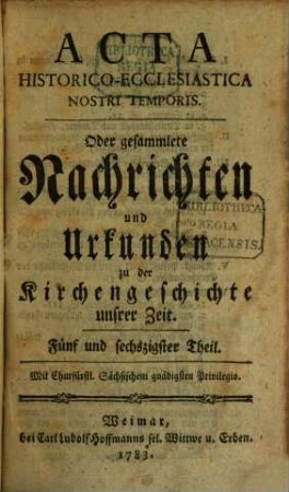 Acta historico-ecclesiastica nostri temporis oder gesammlete Nachrichten und Urkunden zu der Kirchengeschichte unserer Zeit. 9. 1783/84 = T. 65 - 72