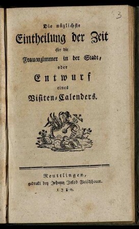 Die nüzlichste Eintheilung der Zeit für die Frauenzimmer in der Stadt, oder Entwurf eines Visiten-Calenders