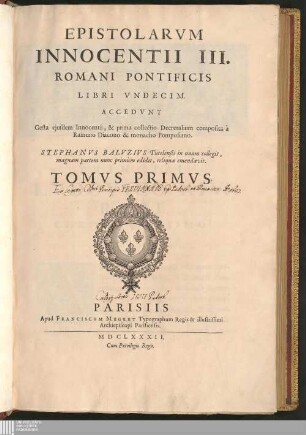 Tomvs Primvs: Epistolarvm Innocentii III. Romani Pontificis Libri Vndecim Epistolae