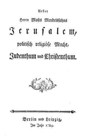 Ueber Herrn Moses Mendelssohns Jerusalem, politisch religiöse Macht, Judenthum und Christenthum / [Verf.[[Elektronische Ressource]] : August Georg Uhle]