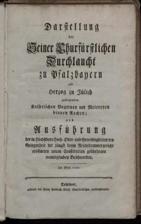 Darstellung der Seiner Churfürstlichen Durchlaucht zu Pfalzbayern als Herzog zu Jülich zustehenden Kaiserlichen Vogteyen und Meiereyen binnen Aachen; und Ausführung der in Höchstdero Hoch- Ober- und Gerechtigkeiten bey Gelegenheit der jüngst beym Reichskammergericht eröffneten neuen Constitution geschehenen mannigfachen Beschwerden : Im May 1792