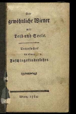Der gewöhnliche Wiener mit Leib und Seele : Untersuchet in einer Faschingskinderlehre