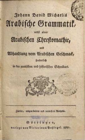 Arabische Grammatik : nebst einer Arabischen Chrestomathie, und Abhandlung vom Arabischen Geschmack, sonderlich in der poetischen und historischen Schreibart