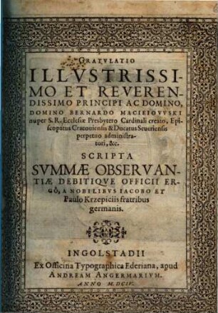 Gratvlatio Illvstrissimo Et Reverendissimo Principi Ac Domino, Domino Bernardo Macieiovvski nuper S.R. Ecclesiae Presbytero Cardinali creato, Episcopatus Cracouiensis & Ducatus Seueriensis perpetuo administratori, &c.
