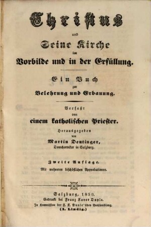Christus und Seine Kirche im Vorbilde und in der Erfüllung : Ein Buch zur Belehrung u. Erbauung. Verfaßt von einem Kathol. Priester, herausgegeben von Martin Deutinger