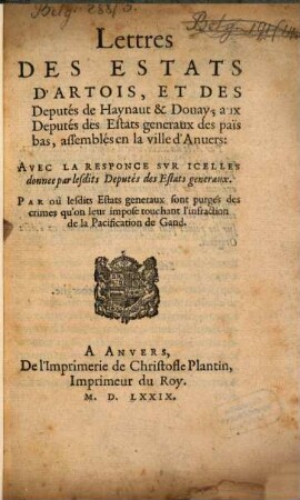 Lettres des Estats d'Artois, et des Deputés de Haynaut & Douay, aux Deputés des Estats generaux des païs bas, assemblés en la Ville d'Anvers : avec la responce ...