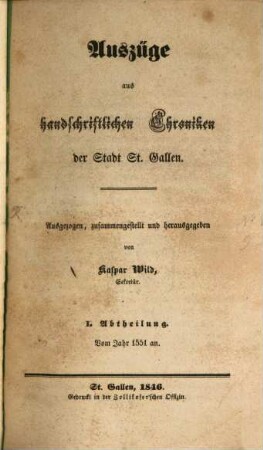 Auszüge aus handschriftlichen Chroniken und aus den Dachsprotokollen der Stadt und Republik St. Gallen : Vom Jahr 1551 bis und mit dem Jahr 1750. Ausgezogen, zusammengesellt und herausgegeben von Kaspar Wild