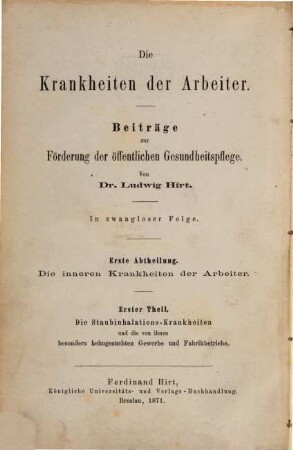 Die Krankheiten der Arbeiter : Beiträge zur Förderung der öffentlichen Gesundheitspflege ; in zwangloser Folge, 1,1. Die inneren Krankheiten der Arbeiter, Th. 1: Die Staubinhalations-Krankheiten und die von ihnen besonders heimgesuchten Gewerbe und Fabrikbetriebe