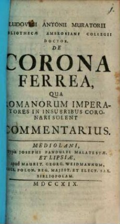 Ludovici Antonii Muratorii ... de corona ferrea, qua Romanorun imperatores in insubribus coronari solent commentarius